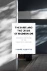 Image for Bible and the Crisis of Modernism: Catholic Criticism in the Twentieth Century