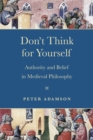 Image for Don&#39;t Think for Yourself: Authority and Belief in Medieval Philosophy