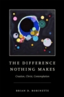 Image for The Difference Nothing Makes : Creation, Christ, Contemplation