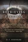 Image for Retrieving freedom  : the Christian appropriation of classical tradition