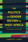 Image for The politics of gender reform in West Africa  : family, religion, and the state