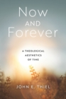 Image for Now and Forever: A Theological Aesthetics of Time