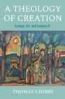 Image for A Theology of Creation : Ecology, Art, and Laudato Si&#39;