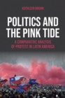 Image for Politics and the Pink Tide : A Comparative Analysis of Protest in Latin America