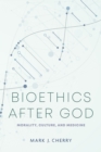 Image for Bioethics after God