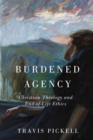 Image for Burdened Agency : Christian Theology and End-of-Life Ethics