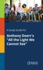 Image for A Study Guide for Anthony Doerr&#39;s &quot;All the Light We Cannot See&quot;