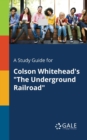 Image for A Study Guide for Colson Whitehead&#39;s &quot;The Underground Railroad&quot;