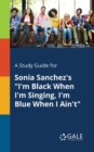 Image for A Study Guide for Sonia Sanchez&#39;s &quot;I&#39;m Black When I&#39;m Singing, I&#39;m Blue When I Ain&#39;t&quot;