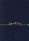 Image for Earth and Ocean : The Terrestrial World in Early Byzantine Art