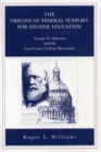 Image for The Origins of Federal Support for Higher Education : George W. Atherton and the Land-Grant College Movement