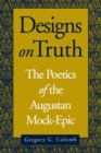 Image for Designs on Truth : The Poetics of the Augustan Mock-Epic