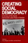 Image for Creating Social Democracy : Century of the Social Democratic Labor Party in Sweden