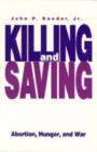 Image for Killing and Saving : Abortion, Hunger and War