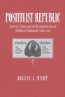 Image for The Positivist Republic : Auguste Comte and the Reconstruction of American Liberalism, 1865-1920