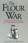 Image for The Flour War - Gender, Class, and Community in Late Ancien Regime French Society
