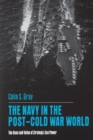 Image for The Navy in the Post-Cold War World : The Uses and Value of Strategic Sea Power
