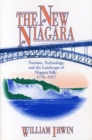 Image for The New Niagara - Tourism, Technology, and the Landscape of Niagara Falls, 1776-1917