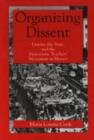 Image for Organizing Dissent : Unions, the State and the Democratic Teachers&#39; Movement in Mexico