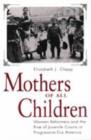 Image for Mothers of All Children : Women Reformers and the Rise of Juvenile Courts in Progressive Era America