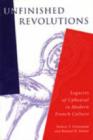 Image for Unfinished revolutions  : legacies of upheaval in modern French culture
