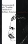Image for Resentment and the &quot;Feminine&quot; in Nietzsche&#39;s Politico-aesthetics