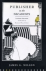 Image for Publisher to the decadents  : Leonard Smithers in the careers of Beardsley, Wilde, Dowson