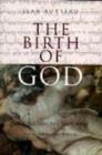 Image for The birth of God  : the Bible and the historian