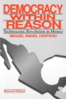 Image for Democracy Within Reason : Technocratic Revolution in Mexico
