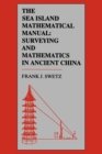 Image for The Sea Island Mathematical Manual : Surveying and Mathematics in Ancient China