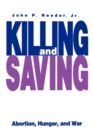Image for Killing and Saving : Abortion, Hunger, and War