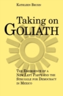 Image for Taking on Goliath : The Emergence of a New Left Party and the Struggle for Democracy in Mexico