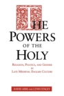 Image for The powers of the Holy  : religion, politics, and gender in late medieval English culture