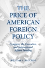 Image for The Price of American Foreign Policy : Congress, the Executive, and International Affairs Funding