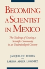 Image for Becoming a Scientist in Mexico : The Challenge of Creating a Scientific Community in an Underdeveloped Country