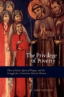 Image for The privilege of poverty  : Clare of Assisi, Agnes of Prague, and the struggle for a Franciscan rule for women