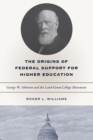 Image for The Origins of Federal Support for Higher Education : George W. Atherton and the Land-Grant College Movement