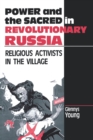 Image for Power and the sacred in revolutionary Russia  : religious activists in the village