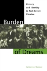 Image for Burden of Dreams : History and Identity in Post-Soviet Ukraine