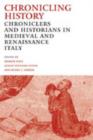 Image for Chronicling history  : chroniclers and historians in medieval and Renaissance Italy