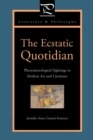 Image for The Ecstatic Quotidian : Phenomenological Sightings in Modern Art and Literature