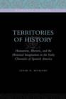 Image for Territories of history  : humanism, rhetoric, and the historical imagination in the early chronicles of Spanish America