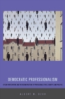 Image for Democratic professionalism  : citizen participation and the reconstruction of professional ethics, identity, and practice