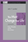 Image for You Must Change Your Life : Poetry, Philosophy, and the Birth of Sense