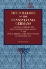 Image for The Folklore of the Pennsylvania Germans : A Paper Read Before the Pennsylvania-German Society at the Annual Meeting, York, Pennsylvania, October 14th, 1910