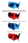 Image for Aging Across the United States : Matching Needs to States&#39; Differing Opportunities and Services