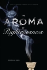 Image for The Aroma of Righteousness : Scent and Seduction in Rabbinic Life and Literature