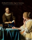 Image for Holland&#39;s Golden Age in America : Collecting the Art of Rembrandt, Vermeer, and Hals