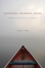 Image for Listening, thinking, being  : toward an ethics of attunement