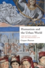 Image for Humanism and the urban world  : Leon Battista Alberti and the Renaissance city